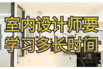 室內(nèi)設(shè)計師要學(xué)習(xí)多長時間