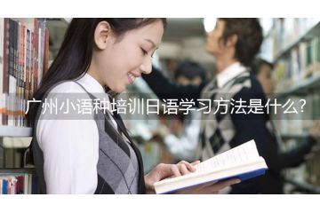 廣州小語種培訓(xùn)日語學(xué)習(xí)方法是什么？
