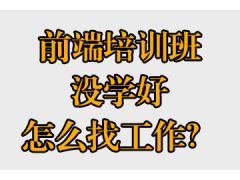 前端培訓班沒學好怎么找工作？