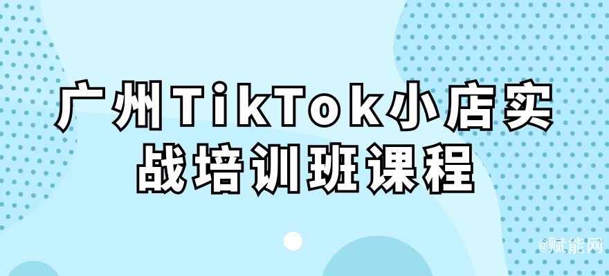 廣州TikTok小店實(shí)戰(zhàn)培訓(xùn)班課程 廣州TikTok小店實(shí)戰(zhàn)培訓(xùn)班課程